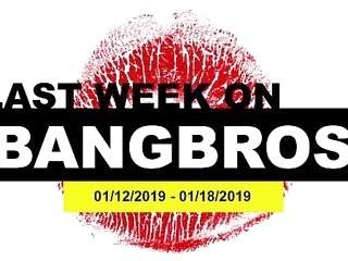 Last Week On BANGBROS.COM: 01/12/2019 - 01/18/2019 >20 min